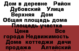 Дом в деревне › Район ­ Дубовский › Улица ­ Верхняя › Дом ­ 8 › Общая площадь дома ­ 82 › Площадь участка ­ 17 › Цена ­ 600 000 - Все города Недвижимость » Дома, коттеджи, дачи продажа   . Алтайский край,Камень-на-Оби г.